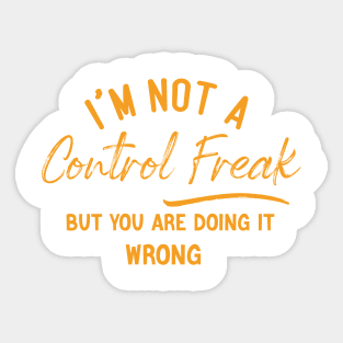 I'm Not a Control Freak But You Are Doing It Wrong Sticker